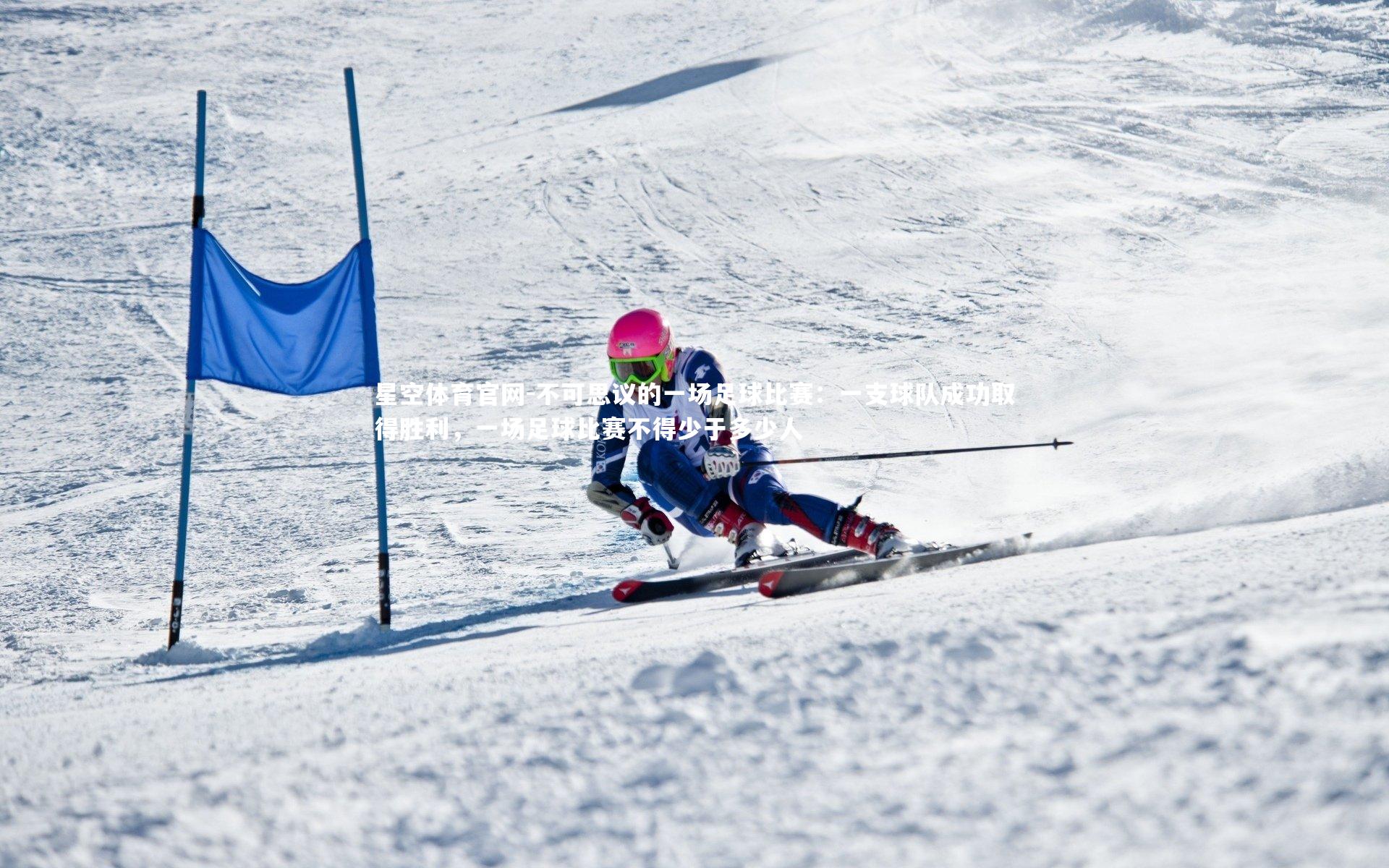 星空体育官网-不可思议的一场足球比赛：一支球队成功取得胜利，一场足球比赛不得少于多少人