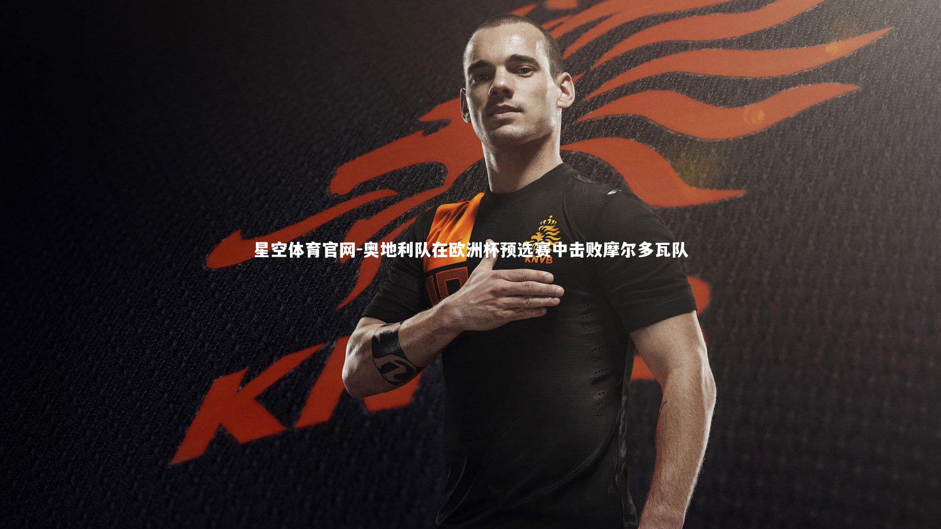 星空体育官网-奥地利队在欧洲杯预选赛中击败摩尔多瓦队