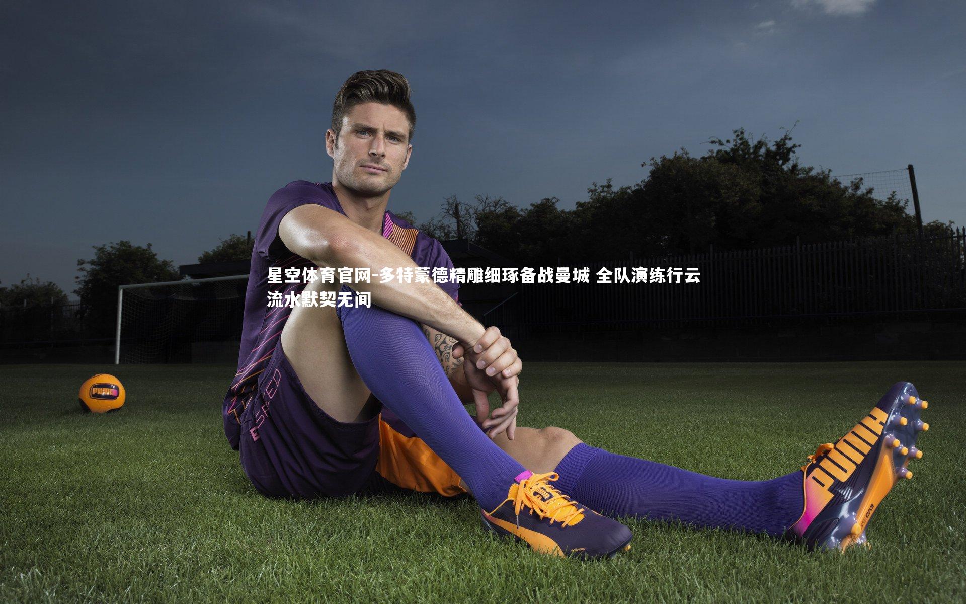 多特蒙德精雕细琢备战曼城 全队演练行云流水默契无间