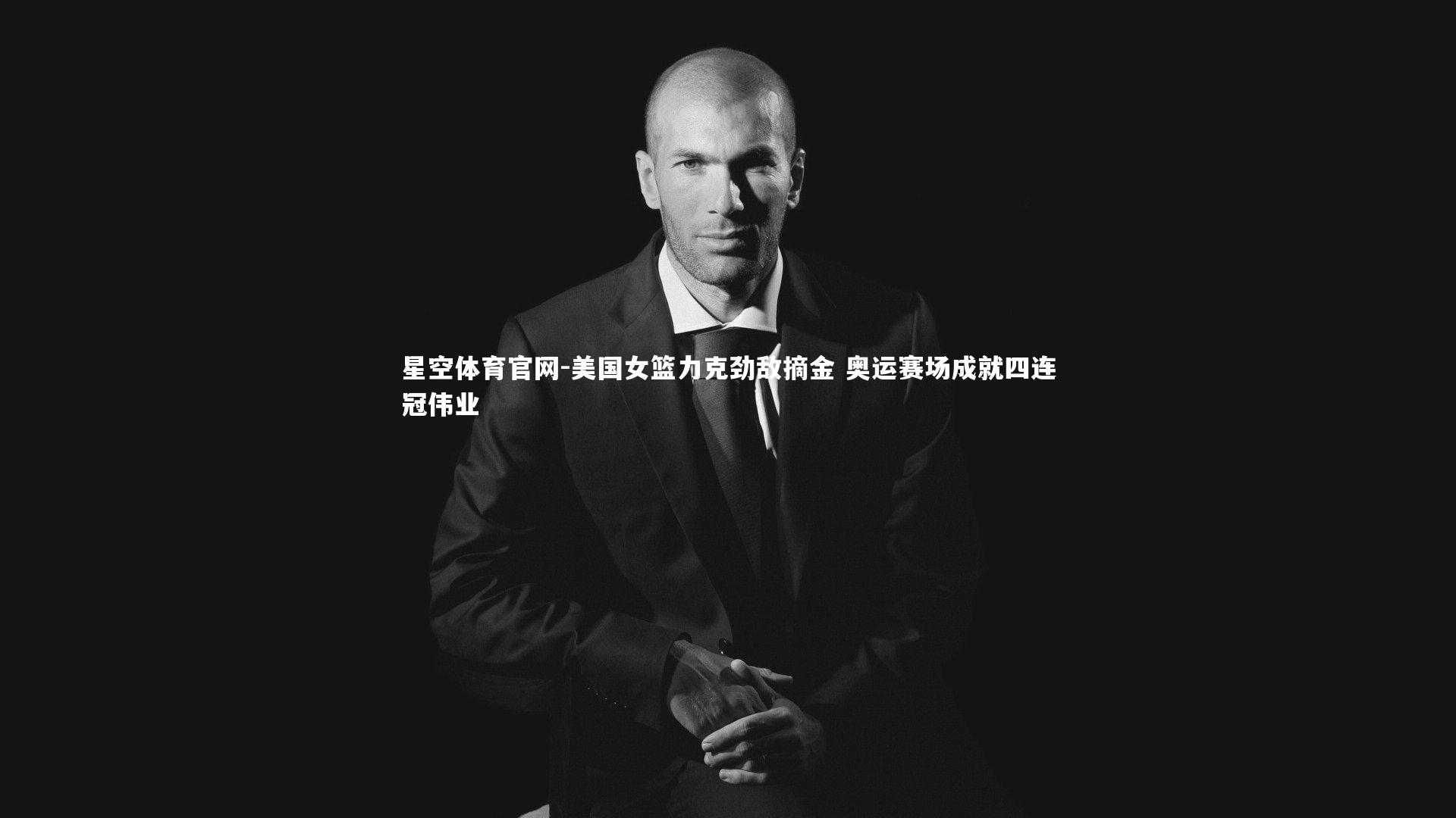 星空体育官网-美国女篮力克劲敌摘金 奥运赛场成就四连冠伟业